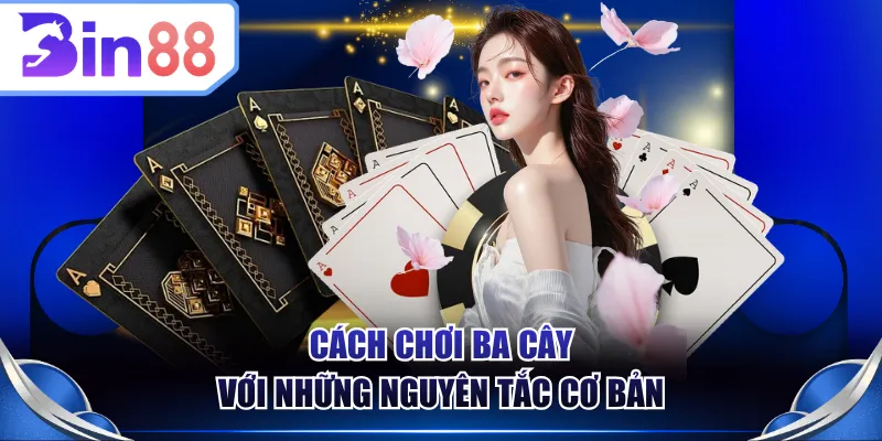 Cách chơi Ba Cây với những nguyên tắc cơ bản