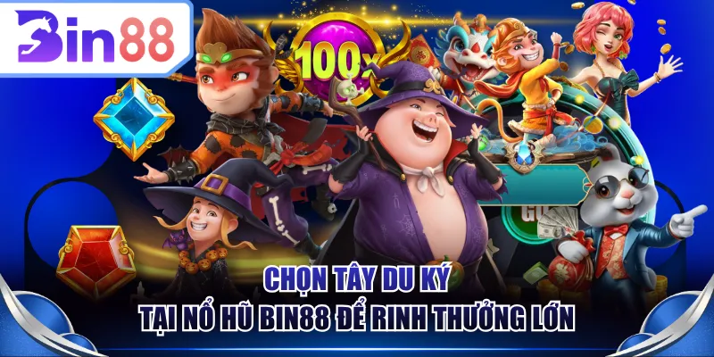 Chọn Tây Du Ký tại nổ hũ BIN88 để rinh thưởng lớn