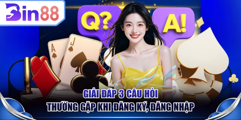 Giải đáp 3 câu hỏi thường gặp khi đăng ký, đăng nhập