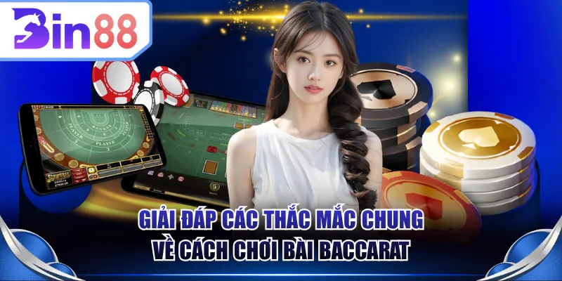Giải đáp các thắc mắc chung về cách chơi bài Baccarat