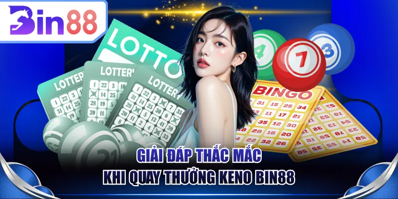 Giải đáp thắc mắc khi quay thưởng Keno BIN88