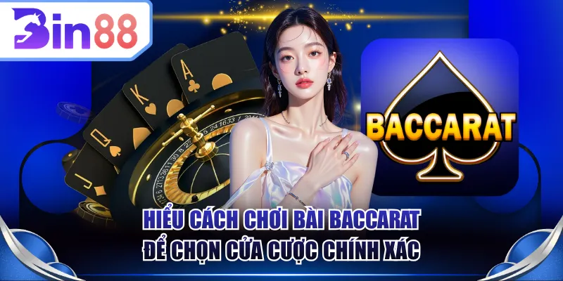 Hiểu cách chơi bài Baccarat để chọn cửa cược chính xác