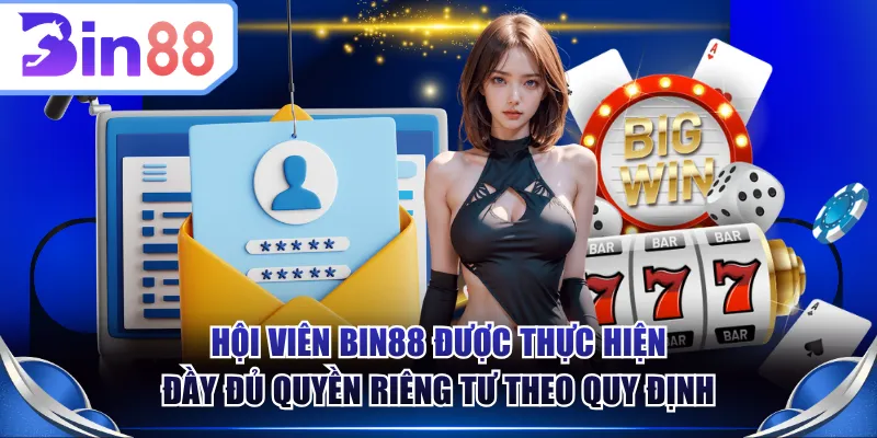 Hội viên BIN88 được thực hiện đầy đủ quyền riêng tư theo quy định