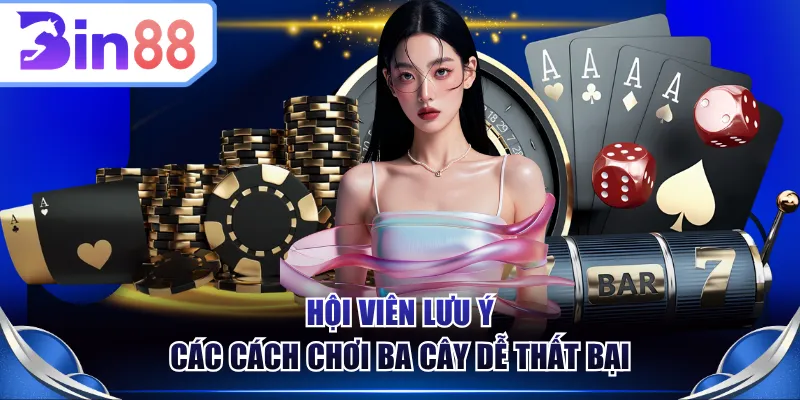 Hội viên lưu ý các cách chơi Ba Cây dễ thất bại