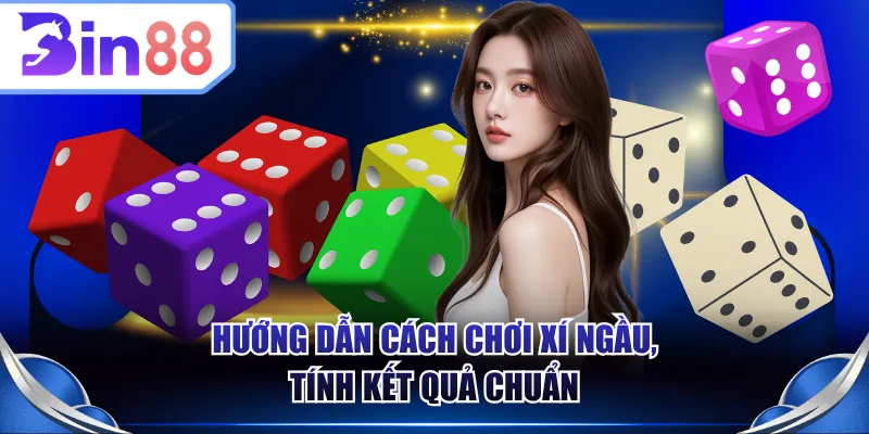 Hướng dẫn cách chơi Xí Ngầu, tính kết quả chuẩn