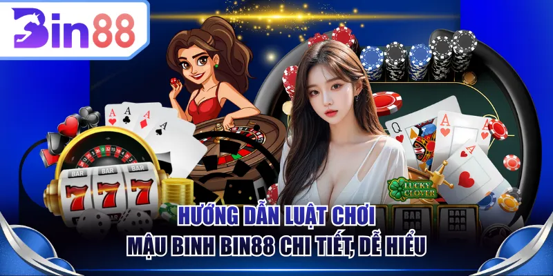Hướng dẫn luật chơi Mậu Binh BIN88 chi tiết, dễ hiểu