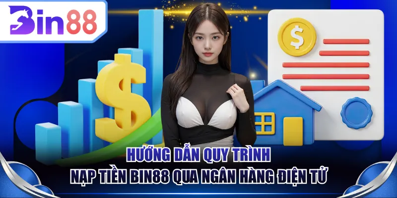 Hướng dẫn quy trình nạp tiền BIN88 qua ngân hàng điện tử 