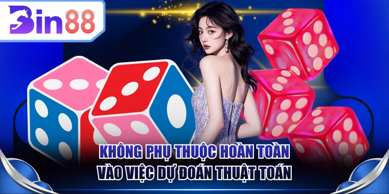 Không phụ thuộc hoàn toàn vào việc dự đoán thuật toán