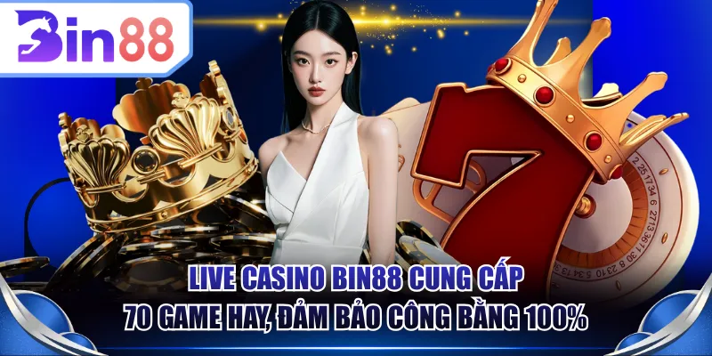 Live Casino BIN88 cung cấp 70 game hay, đảm bảo công bằng 100%