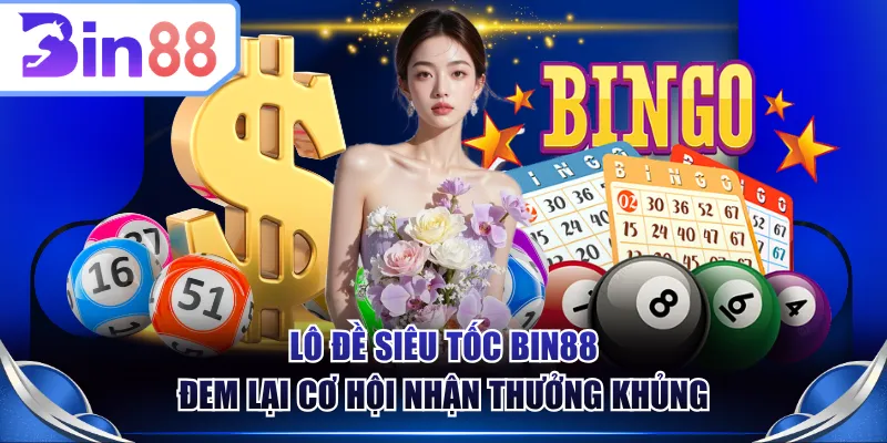 Lô đề siêu tốc BIN88 đem lại cơ hội nhận thưởng khủng