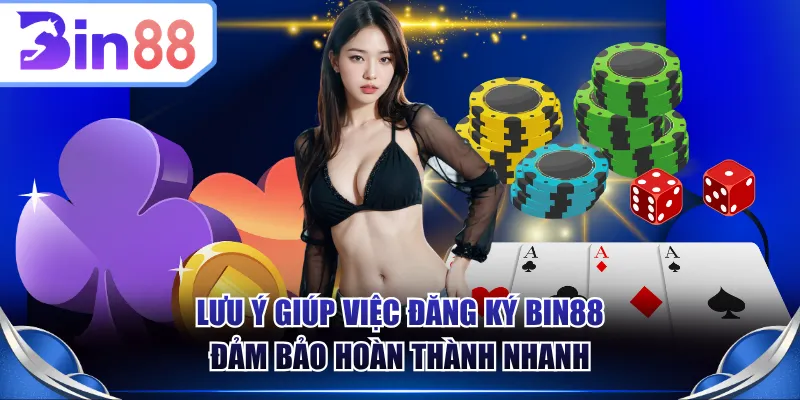 Lưu ý giúp việc đăng ký BIN88 đảm bảo hoàn thành nhanh
