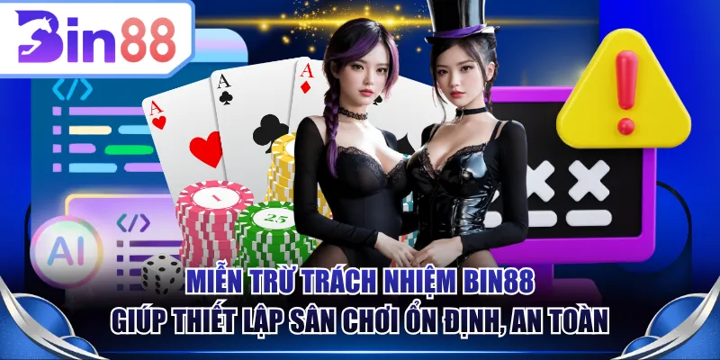 Miễn trừ trách nhiệm BIN88 giúp thiết lập sân chơi ổn định, an toàn