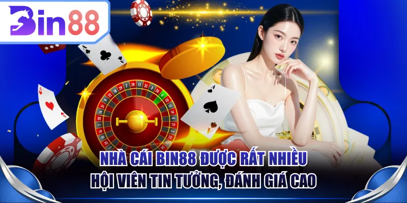 Nhà cái BIN88 được rất nhiều hội viên tin tưởng, đánh giá cao