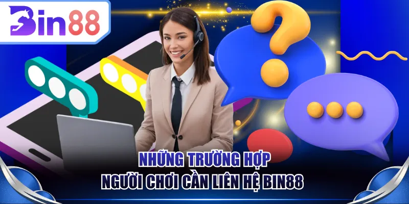 Những trường hợp người chơi cần liên hệ BIN88 
