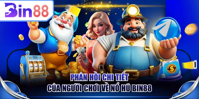 Phản hồi chi tiết của người chơi về nổ hũ BIN88