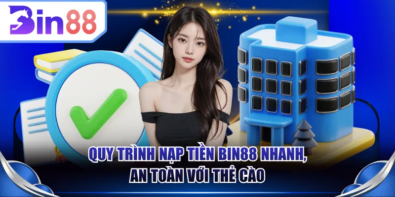 Quy trình nạp tiền BIN88 nhanh, an toàn với thẻ cào