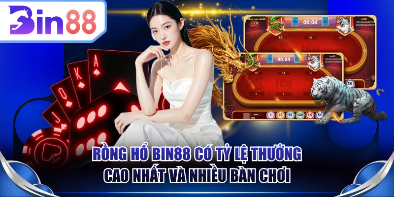 Rồng Hổ BIN88 có tỷ lệ thưởng cao nhất và nhiều bàn chơi