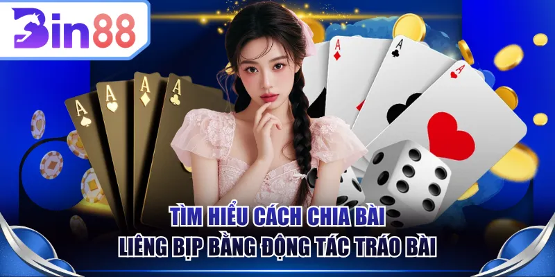 Tìm hiểu cách chia bài liêng bịp bằng động tác tráo bài