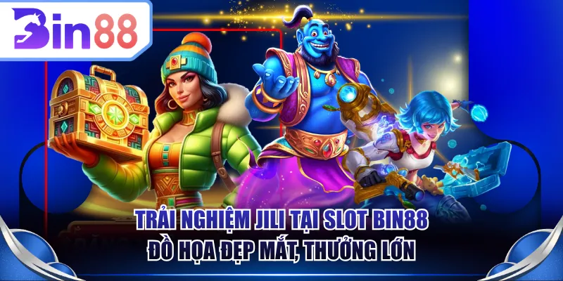 Trải nghiệm JILI tại Slot BIN88 đồ họa đẹp mắt, thưởng lớn